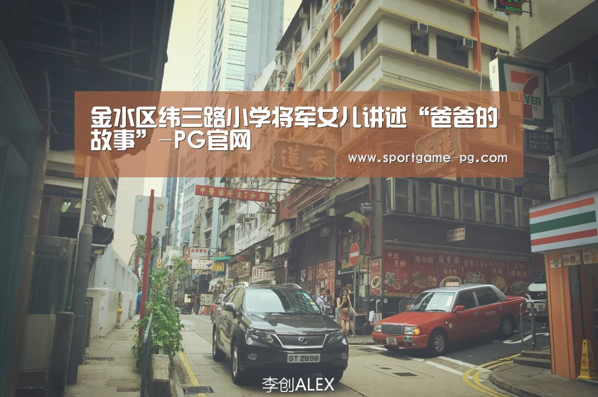 金水区纬三路小学将军女儿讲述“爸爸的故事”-PG官网